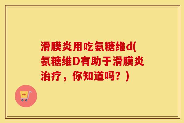 用吃氨糖维d(氨糖维D有助于,你知道吗?) 用吃氨糖维d(氨糖维D有助于,你知道吗?)