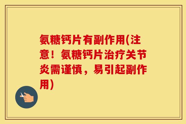 氨糖钙片有副作用(注意!氨糖钙片需谨慎,易引起副作用) 氨糖钙片有副作用(注意!氨糖钙片需谨慎,易引起副作用)