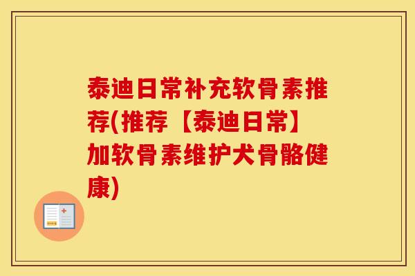 泰迪日常补充软骨素推荐(推荐【泰迪日常】加软骨素维护犬骨骼健康) 泰迪日常补充软骨素推荐(推荐【泰迪日常】加软骨素维护犬骨骼健康)
