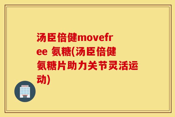 汤臣倍健movefree 氨糖(汤臣倍健氨糖片助力关节灵活运动) 汤臣倍健movefree 氨糖(汤臣倍健氨糖片助力关节灵活运动)