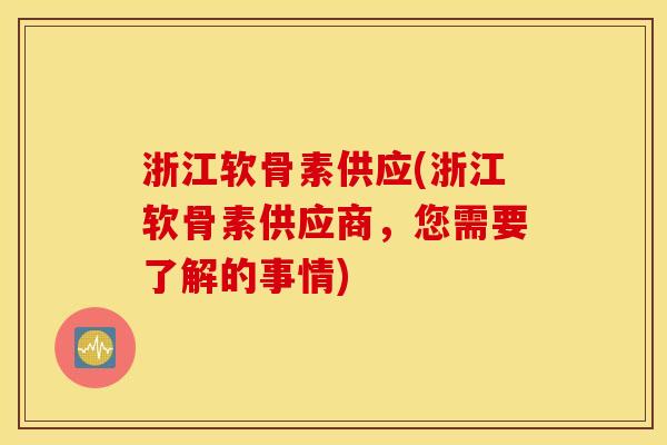 浙江软骨素供应(浙江软骨素供应商，您需要了解的事情)