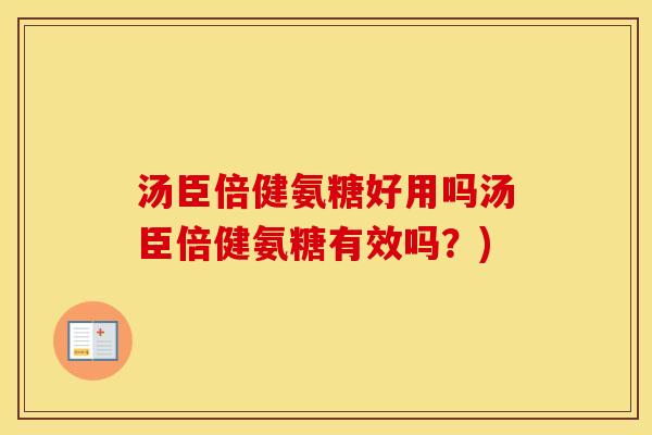 汤臣倍健氨糖好用吗汤臣倍健氨糖有效吗？)