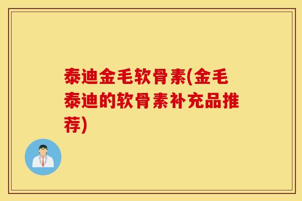 泰迪金毛软骨素(金毛泰迪的软骨素补充品推荐)