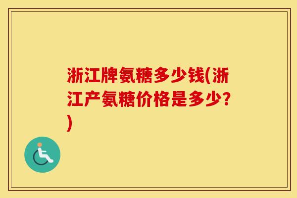 浙江牌氨糖多少钱(浙江产氨糖价格是多少?) 浙江牌氨糖多少钱(浙江产氨糖价格是多少?)
