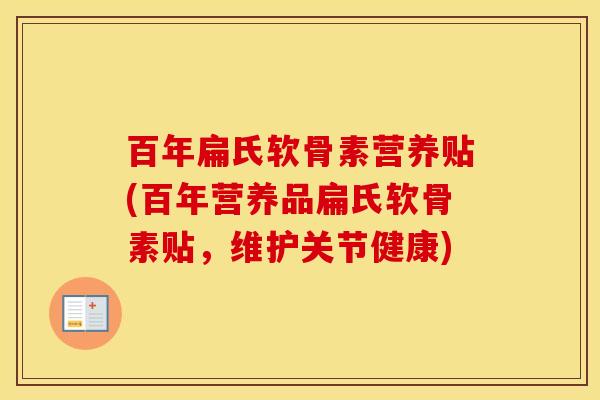 百年扁氏软骨素营养贴(百年营养品扁氏软骨素贴,维护关节健康) 百年扁氏软骨素营养贴(百年营养品扁氏软骨素贴,维护关节健康)