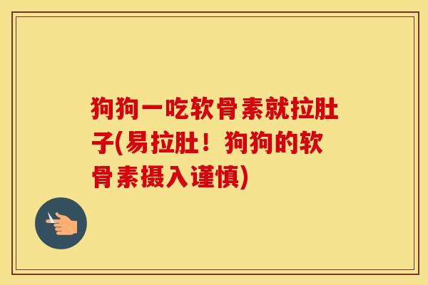 狗狗一吃软骨素就拉肚子(易拉肚！狗狗的软骨素摄入谨慎)