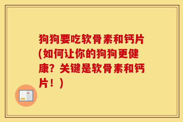 狗狗要吃软骨素和钙片(如何让你的狗狗更健康?关键是软骨素和钙片!) 狗狗要吃软骨素和钙片(如何让你的狗狗更健康?关键是软骨素和钙片!)