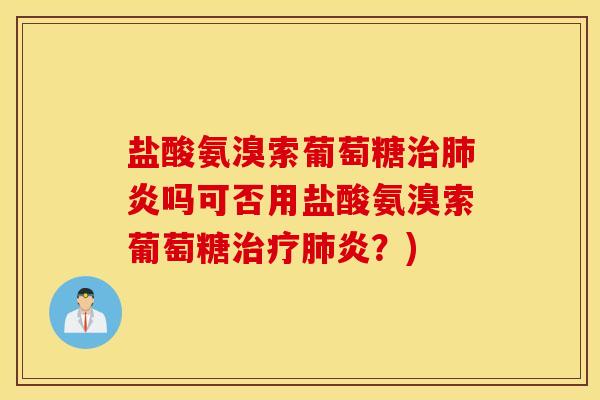 盐酸氨溴索葡萄糖炎吗可否用盐酸氨溴索葡萄糖炎？)