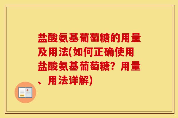 盐酸氨基葡萄糖的用量及用法(如何正确使用盐酸氨基葡萄糖?用量、用法详解) 盐酸氨基葡萄糖的用量及用法(如何正确使用盐酸氨基葡萄糖?用量、用法详解)