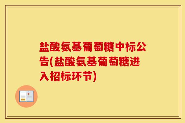 盐酸氨基葡萄糖中标公告(盐酸氨基葡萄糖进入招标环节) 盐酸氨基葡萄糖中标公告(盐酸氨基葡萄糖进入招标环节)