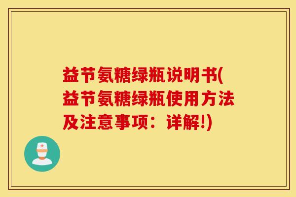 益节氨糖绿瓶说明书(益节氨糖绿瓶使用方法及注意事项：详解!)