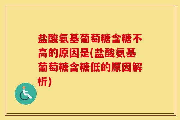 盐酸氨基葡萄糖含糖不高的原因是(盐酸氨基葡萄糖含糖低的原因解析) 盐酸氨基葡萄糖含糖不高的原因是(盐酸氨基葡萄糖含糖低的原因解析)