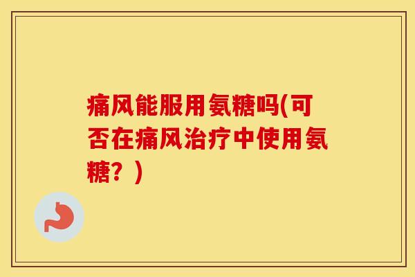 能服用氨糖吗(可否在中使用氨糖?) 能服用氨糖吗(可否在中使用氨糖?)
