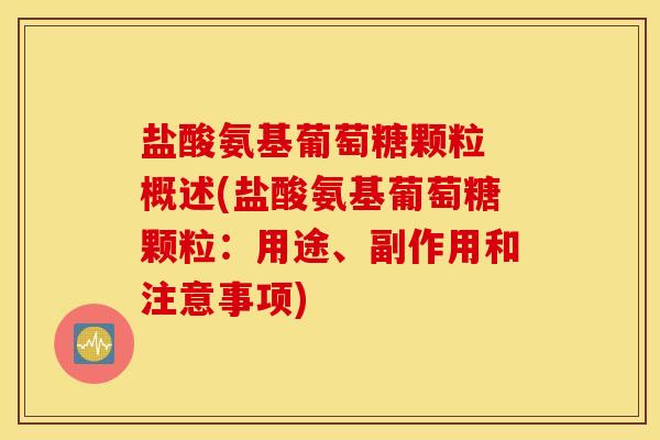 盐酸氨基葡萄糖颗粒 概述(盐酸氨基葡萄糖颗粒:用途、副作用和注意事项) 盐酸氨基葡萄糖颗粒 概述(盐酸氨基葡萄糖颗粒:用途、副作用和注意事项)