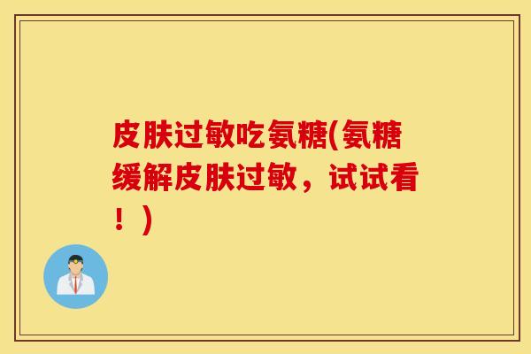 吃氨糖(氨糖缓解，试试看！)