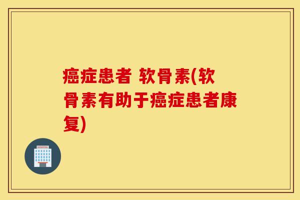 症患者 软骨素(软骨素有助于症患者康复)