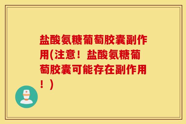 盐酸氨糖葡萄胶囊副作用(注意!盐酸氨糖葡萄胶囊可能存在副作用!) 盐酸氨糖葡萄胶囊副作用(注意!盐酸氨糖葡萄胶囊可能存在副作用!)