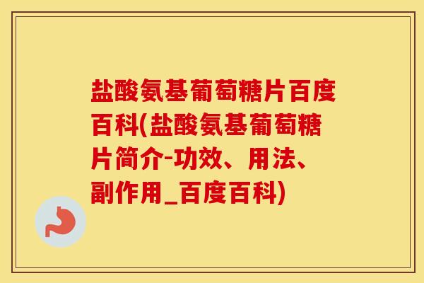 盐酸氨基葡萄糖片百度百科(盐酸氨基葡萄糖片简介-功效、用法、副作用_百度百科)