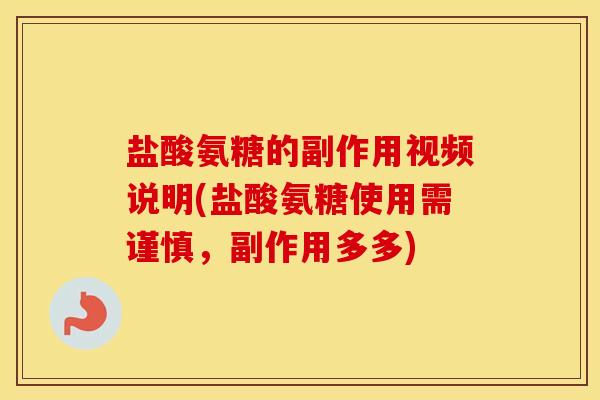 盐酸氨糖的副作用视频说明(盐酸氨糖使用需谨慎，副作用多多)