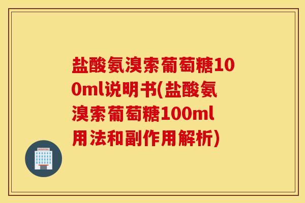 盐酸氨溴索葡萄糖100ml说明书(盐酸氨溴索葡萄糖100ml用法和副作用解析)