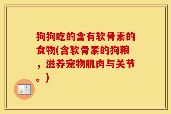 狗狗吃的含有软骨素的食物(含软骨素的狗粮,滋养宠物肌肉与关节。) 狗狗吃的含有软骨素的食物(含软骨素的狗粮,滋养宠物肌肉与关节。)
