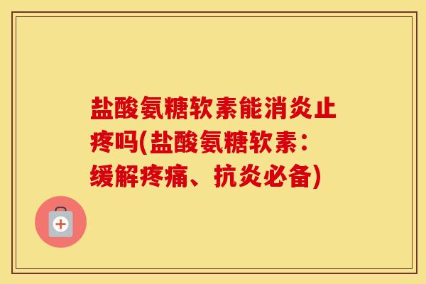 盐酸氨糖软素能止疼吗(盐酸氨糖软素：缓解、必备)