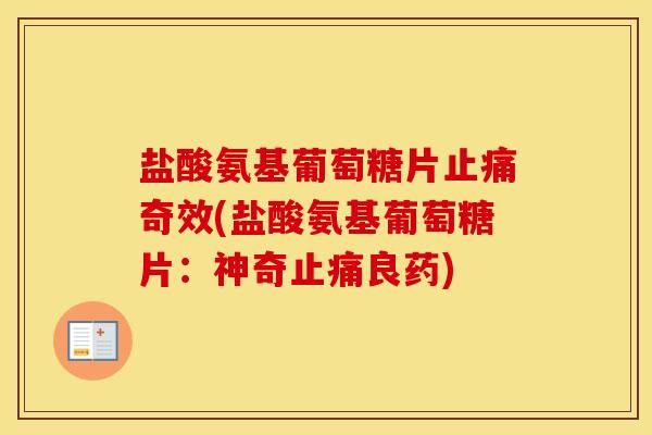 盐酸氨基葡萄糖片奇效(盐酸氨基葡萄糖片:神奇良药) 盐酸氨基葡萄糖片奇效(盐酸氨基葡萄糖片:神奇良药)