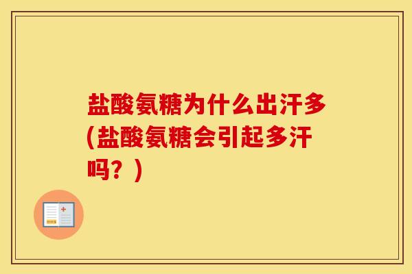 盐酸氨糖为什么出汗多(盐酸氨糖会引起多汗吗?) 盐酸氨糖为什么出汗多(盐酸氨糖会引起多汗吗?)