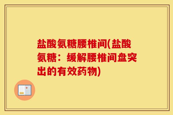 盐酸氨糖腰椎间(盐酸氨糖:缓解腰椎间盘突出的有效) 盐酸氨糖腰椎间(盐酸氨糖:缓解腰椎间盘突出的有效)