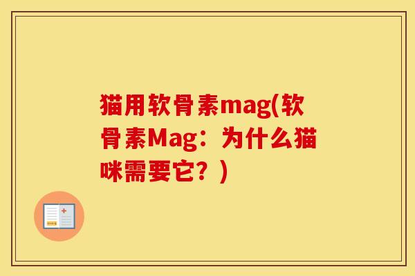 猫用软骨素mag(软骨素Mag:为什么猫咪需要它?) 猫用软骨素mag(软骨素Mag:为什么猫咪需要它?)