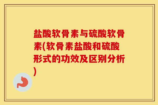 盐酸软骨素与硫酸软骨素(软骨素盐酸和硫酸形式的功效及区别分析) 盐酸软骨素与硫酸软骨素(软骨素盐酸和硫酸形式的功效及区别分析)