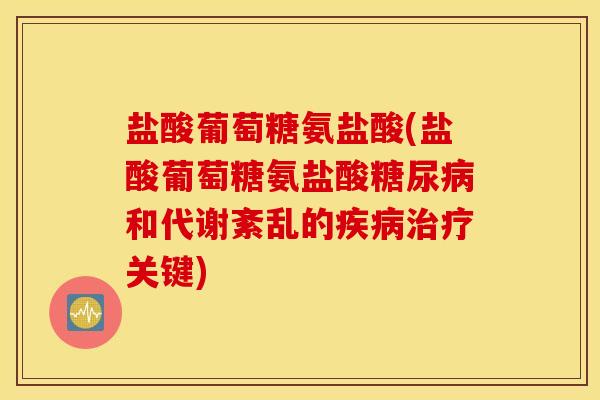 盐酸葡萄糖氨盐酸(盐酸葡萄糖氨盐酸和代谢紊乱的关键) 盐酸葡萄糖氨盐酸(盐酸葡萄糖氨盐酸和代谢紊乱的关键)