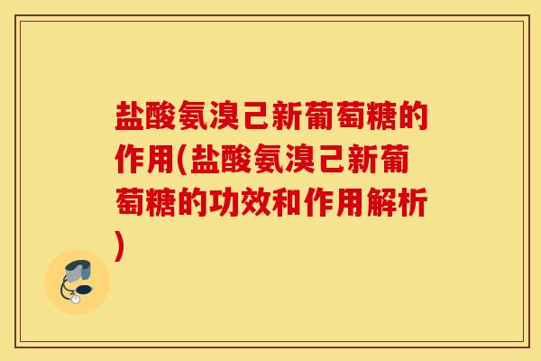 盐酸氨溴己新葡萄糖的作用(盐酸氨溴己新葡萄糖的功效和作用解析) 盐酸氨溴己新葡萄糖的作用(盐酸氨溴己新葡萄糖的功效和作用解析)