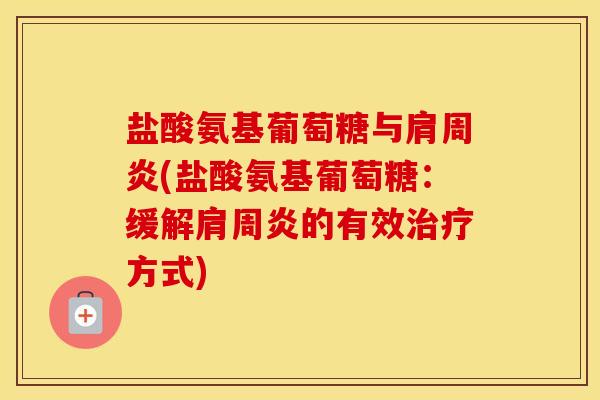 盐酸氨基葡萄糖与(盐酸氨基葡萄糖:缓解的有效方式) 盐酸氨基葡萄糖与(盐酸氨基葡萄糖:缓解的有效方式)
