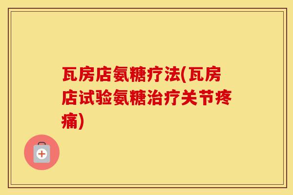 瓦房店氨糖疗法(瓦房店试验氨糖关节) 瓦房店氨糖疗法(瓦房店试验氨糖关节)