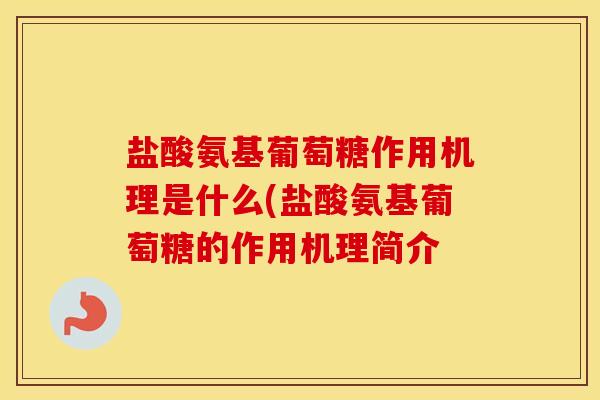 盐酸氨基葡萄糖作用机理是什么(盐酸氨基葡萄糖的作用机理简介 盐酸氨基葡萄糖作用机理是什么(盐酸氨基葡萄糖的作用机理简介