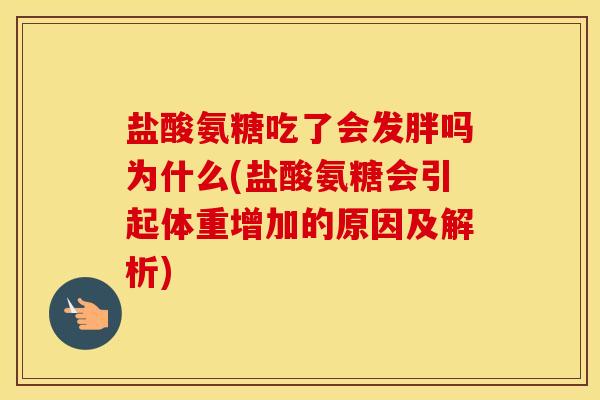 盐酸氨糖吃了会发胖吗为什么(盐酸氨糖会引起体重增加的原因及解析)