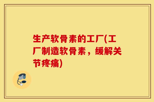 生产软骨素的工厂(工厂制造软骨素,缓解关节) 生产软骨素的工厂(工厂制造软骨素,缓解关节)