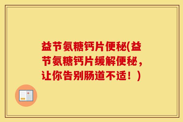 益节氨糖钙片(益节氨糖钙片缓解，让你告别肠道不适！)
