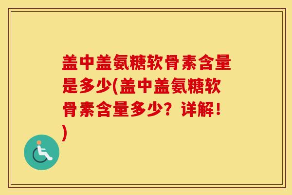 盖中盖氨糖软骨素含量是多少(盖中盖氨糖软骨素含量多少？详解！)