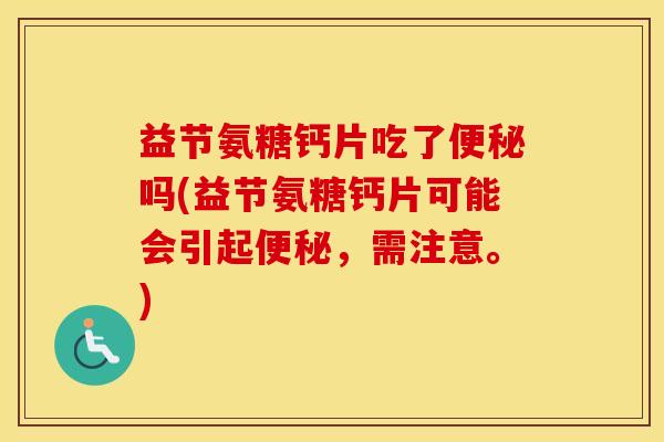 益节氨糖钙片吃了吗(益节氨糖钙片可能会引起,需注意。) 益节氨糖钙片吃了吗(益节氨糖钙片可能会引起,需注意。)