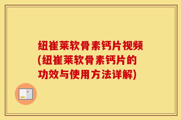 纽崔莱软骨素钙片视频(纽崔莱软骨素钙片的功效与使用方法详解)