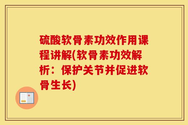硫酸软骨素功效作用课程讲解(软骨素功效解析:保护关节并促进软骨生长) 硫酸软骨素功效作用课程讲解(软骨素功效解析:保护关节并促进软骨生长)