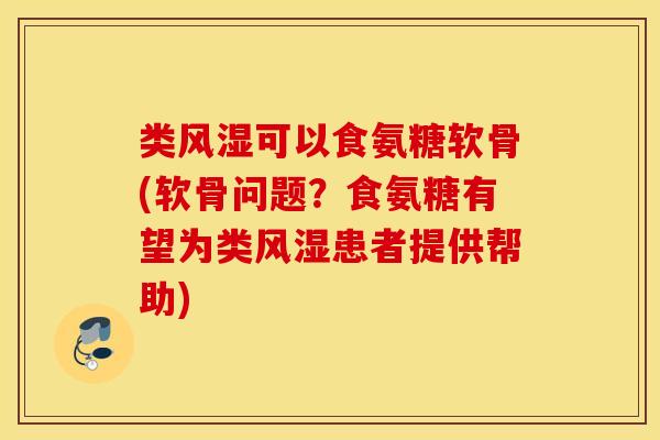 类可以食氨糖软骨(软骨问题？食氨糖有望为类患者提供帮助)