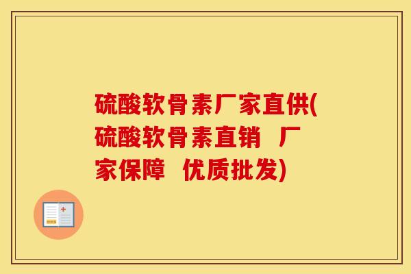 硫酸软骨素厂家直供(硫酸软骨素直销  厂家保障  优质批发)