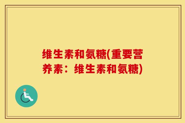 维生素和氨糖(重要营养素：维生素和氨糖)