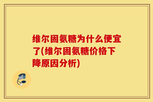 维尔固氨糖为什么便宜了(维尔固氨糖价格下降原因分析) 维尔固氨糖为什么便宜了(维尔固氨糖价格下降原因分析)