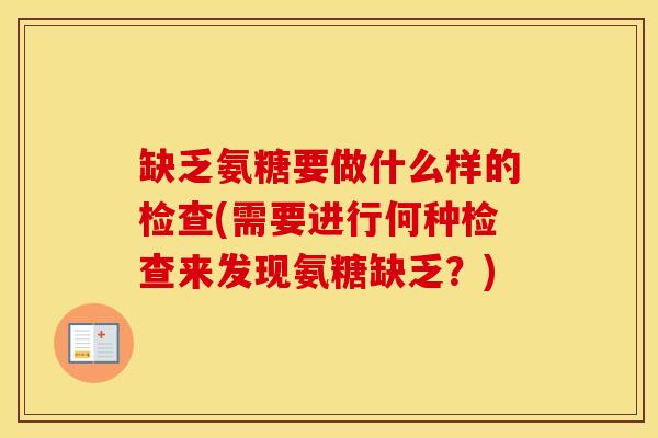 缺乏氨糖要做什么样的检查(需要进行何种检查来发现氨糖缺乏？)