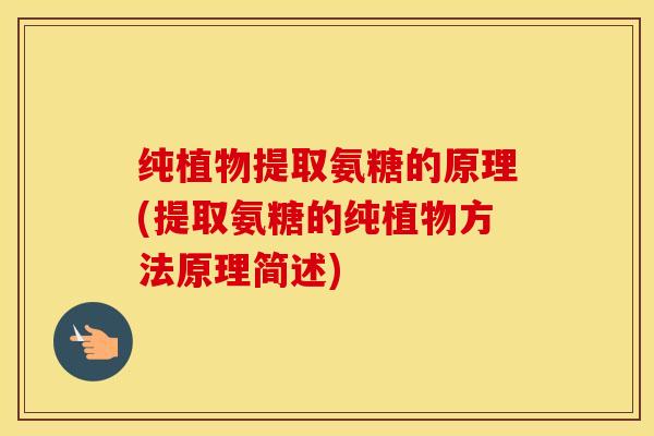纯植物提取氨糖的原理(提取氨糖的纯植物方法原理简述) 纯植物提取氨糖的原理(提取氨糖的纯植物方法原理简述)