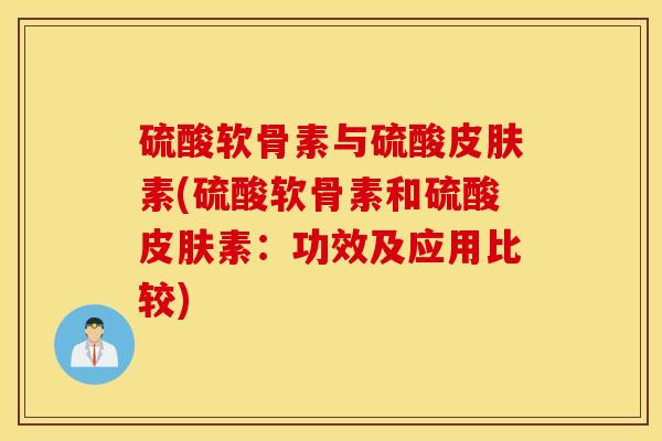 硫酸软骨素与硫酸素(硫酸软骨素和硫酸素:功效及应用比较) 硫酸软骨素与硫酸素(硫酸软骨素和硫酸素:功效及应用比较)